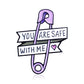 YOU ARE SAFE WITH ME  Pin Enamel Pin